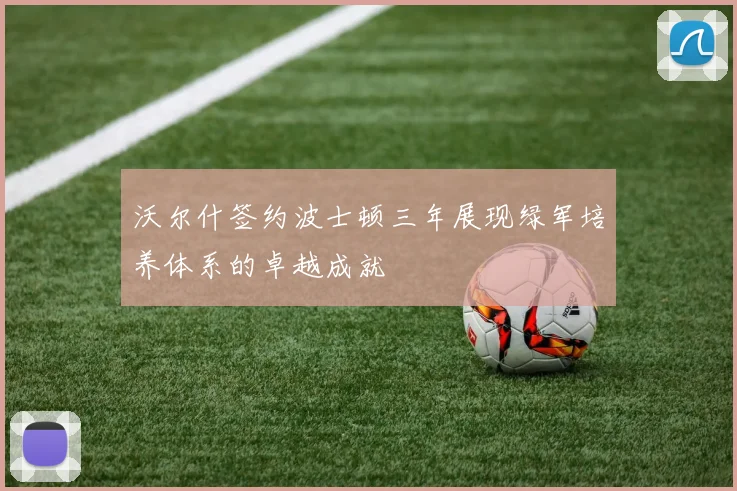 沃尔什签约波士顿三年展现绿军培养体系的卓越成就